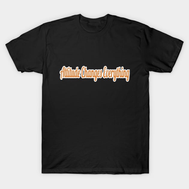 Attitude Changes Everything T-Shirt by AlankarArts